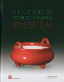 MILLE ANS DE MONOCHROMES <BR> VAISSELLE SACRE ET PROFANE DES EMPEREURS DE CHINE <BR> LES COLLECTIONS BAUR ET ZHUYUETANG