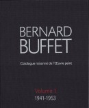 BERNARD BUFFET : CATALOGUE RAISONN DE L'OEUVRE PEINT <br> Vol. 1 : 1941-1953