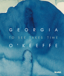 GEORGIA O'KEEFFE: TO SEE TAKES TIME