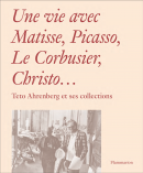 UNE VIE AVEC MATISSE, PICASSO, LE CORBUSIER, CHRISTO <br> TETO AHRENBERG ET SES COLLECTIONS