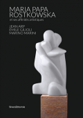 MARIA PAPA ROSTKOWSKA ET SES AFFINITS ARTISTIQUES <br> JEAN ARP, MILE GILIOLI, MARINO MARINI