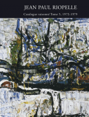 JEAN-PAUL RIOPELLE : CATALOGUE RAISONN <BR>TOME 5 : 1972-1979