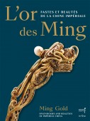 L'OR DES MING :  FASTES ET BEAUTS DE LA CHINE IMPRIALE, XIVe-XVIIe SICLE <br>GOLDEN MING: SPLENDOURS AND BEAUTIES OF IMPERIAL CHINA