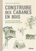 CONSTRUIRE DES CABANES EN BOIS ET D'AUTRES ABRIS SIMPLES <BR> DANS LES JARDINS ET LA NATURE