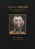 FRANCIS BACON : OEUVRE GRAPHIQUE = GRAPHIC WORK <br> CATALOGUE RAISONN