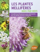 LES PLANTES MELLIFRES MOIS PAR MOIS <BR> CONNATRE LES 100 PLANTES LES PLUS INTRESSANTES POUR LES ABEILLES DE JANVIER  DCEMBRE