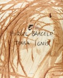 MIQUEL BARCELO : TERRA IGNIS