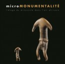 MICROMONUMENTALIT : L'LOGE DU MINUSCULE DANS L'ART AFRICAIN