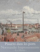 PISSARRO DANS LES PORTS : ROUEN, DIEPPE, LE HAVRE